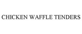 CHICKEN WAFFLE TENDERS trademark