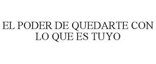 EL PODER DE QUEDARTE CON LO QUE ES TUYO trademark