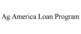 AG AMERICA LOAN PROGRAM trademark