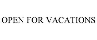 OPEN FOR VACATIONS trademark