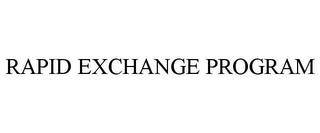 RAPID EXCHANGE PROGRAM trademark