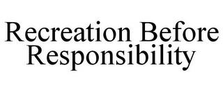 RECREATION BEFORE RESPONSIBILITY trademark