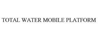 TOTAL WATER MOBILE PLATFORM trademark