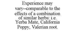 EXPERIENCE MAY VARY--COMPARABLE TO THE EFFECTS OF A COMBINATION OF SIMILAR HERBS: I.E. YERBA MATE, CALIFORNIA POPPY, VALERIAN ROOT. trademark