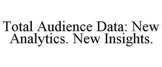 TOTAL AUDIENCE DATA: NEW ANALYTICS. NEW INSIGHTS. trademark