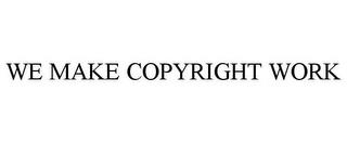 WE MAKE COPYRIGHT WORK trademark