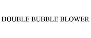 DOUBLE BUBBLE BLOWER trademark