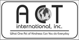 ACT INTERNATIONAL, INC. WHAT ONE ACT OF KINDNESS CAN YOU DO EVERYDAY trademark