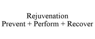 REJUVENATION PREVENT + PERFORM + RECOVER trademark