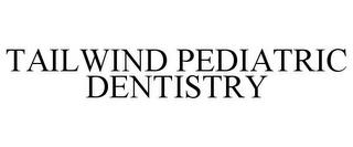 TAILWIND PEDIATRIC DENTISTRY trademark