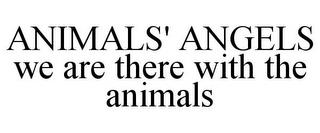 ANIMALS' ANGELS WE ARE THERE WITH THE ANIMALS trademark