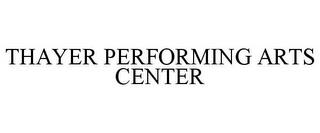 THAYER PERFORMING ARTS CENTER trademark