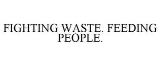 FIGHTING WASTE. FEEDING PEOPLE. trademark