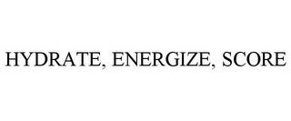 HYDRATE, ENERGIZE, SCORE trademark