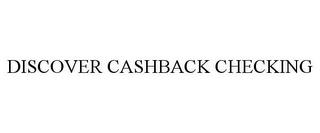 DISCOVER CASHBACK CHECKING trademark