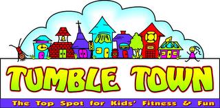 TUMBLE TOWN THE TOP SPOT FOR KIDS' FITNESS & FUN trademark