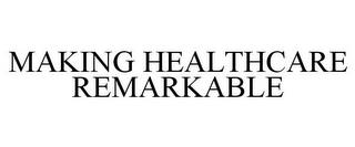 MAKING HEALTHCARE REMARKABLE trademark