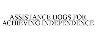 ASSISTANCE DOGS FOR ACHIEVING INDEPENDENCE trademark