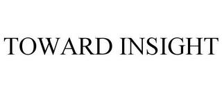 TOWARD INSIGHT trademark