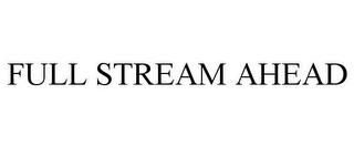 FULL STREAM AHEAD trademark