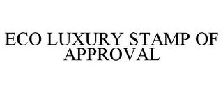 ECO LUXURY STAMP OF APPROVAL trademark