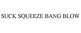 SUCK SQUEEZE BANG BLOW trademark