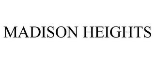 MADISON HEIGHTS trademark