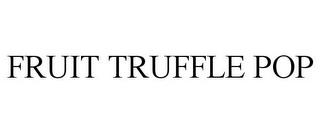 FRUIT TRUFFLE POP trademark