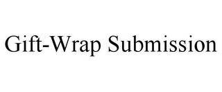 GIFT-WRAP SUBMISSION trademark