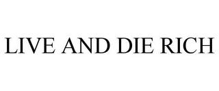 LIVE AND DIE RICH trademark