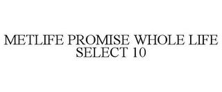 METLIFE PROMISE WHOLE LIFE SELECT 10 trademark