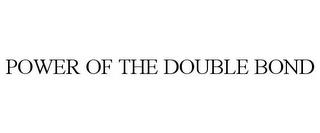 POWER OF THE DOUBLE BOND trademark