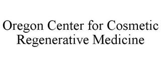 OREGON CENTER FOR COSMETIC REGENERATIVE MEDICINE trademark