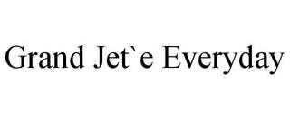 GRAND JET`E EVERYDAY trademark