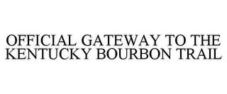 OFFICIAL GATEWAY TO THE KENTUCKY BOURBON TRAIL trademark