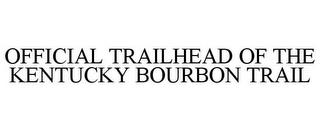 OFFICIAL TRAILHEAD OF THE KENTUCKY BOURBON TRAIL trademark