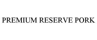 PREMIUM RESERVE PORK trademark