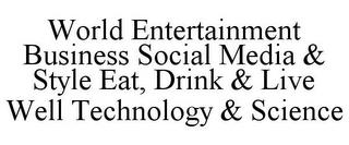 WORLD ENTERTAINMENT BUSINESS SOCIAL MEDIA & STYLE EAT, DRINK & LIVE WELL TECHNOLOGY & SCIENCE trademark