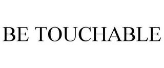 BE TOUCHABLE trademark