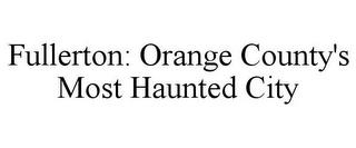 FULLERTON: ORANGE COUNTY'S MOST HAUNTED CITY trademark