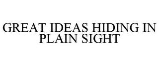 GREAT IDEAS HIDING IN PLAIN SIGHT trademark