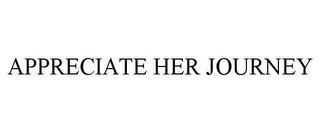 APPRECIATE HER JOURNEY trademark