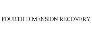 FOURTH DIMENSION RECOVERY trademark