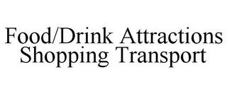 FOOD/DRINK ATTRACTIONS SHOPPING TRANSPORT trademark