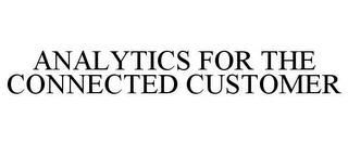 ANALYTICS FOR THE CONNECTED CUSTOMER trademark