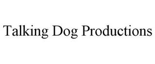 TALKING DOG PRODUCTIONS trademark