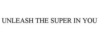 UNLEASH THE SUPER IN YOU trademark