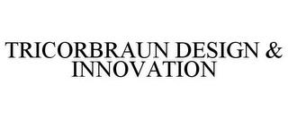 TRICORBRAUN DESIGN & INNOVATION trademark