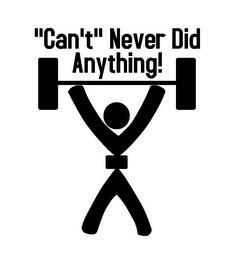 "CAN'T" NEVER DID ANYTHING! trademark