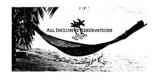 ALL INCLUSIVE RESERVATIONS THE BEACH ISWAITING FOR YOU! trademark